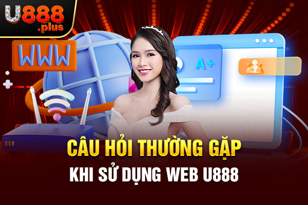 Câu hỏi thường gặp khi sử dụng web U888