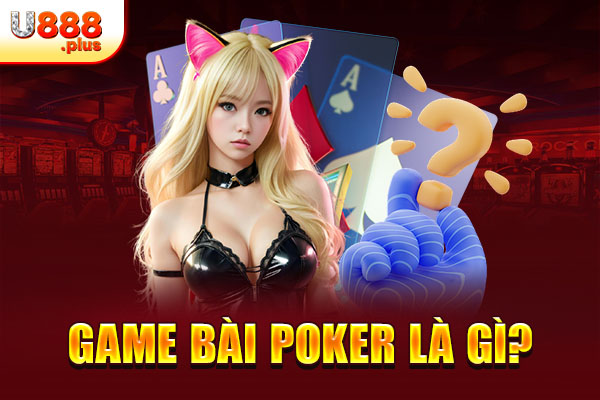 Game bài Poker là gì?