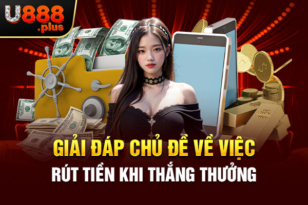 Giải đáp chủ đề về việc rút tiền khi thắng thưởng