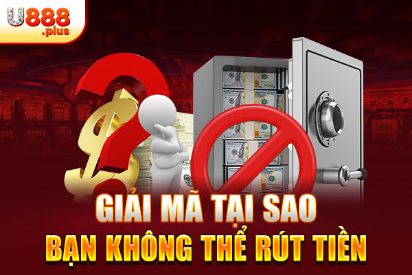 Giải mã tại sao bạn không thể rút tiền