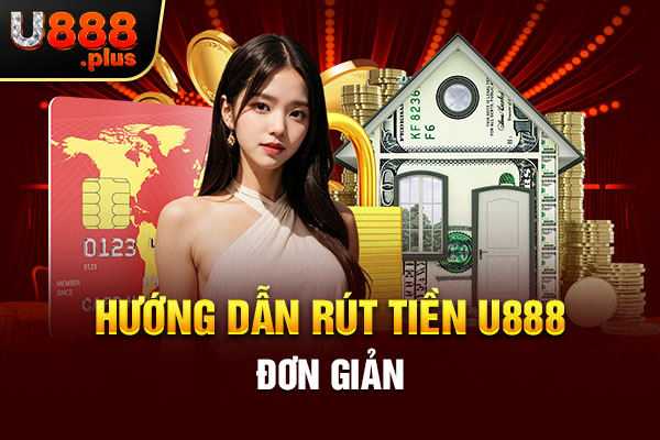 Hướng dẫn rút tiền U888 đơn giản