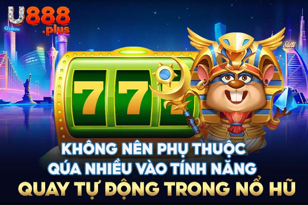 Không nên phụ thuộc quá nhiều vào tính năng quay tự động trong nổ hũ