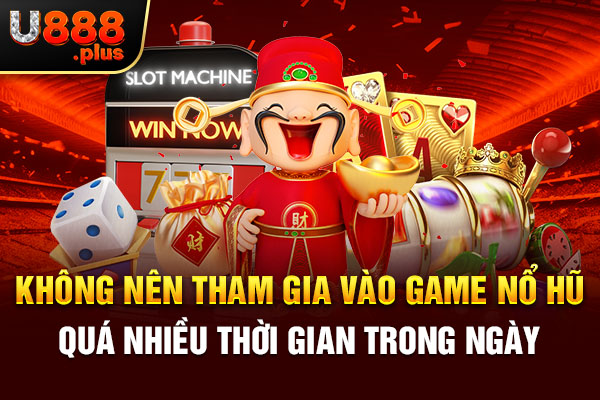 Không nên tham gia vào game nổ hũ quá nhiều thời gian trong ngày 