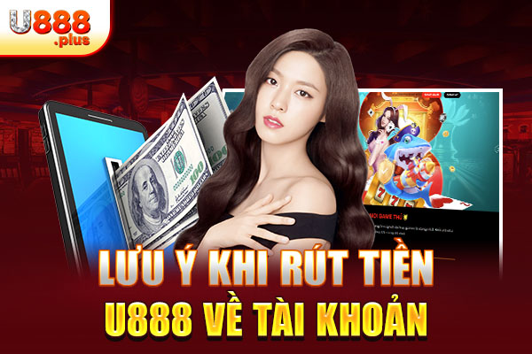 Lưu ý khi rút tiền U888 về tài khoản