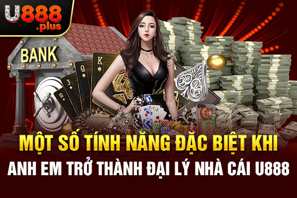 Một số tính năng đặc biệt khi anh em trở thành đại lý nhà cái U888