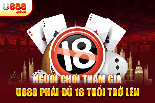 Người chơi tham gia U888 phải đủ 18 tuổi trở lên