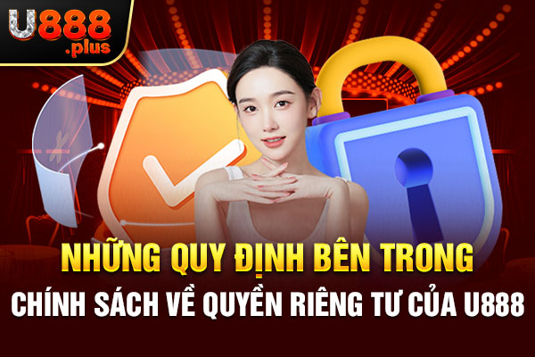 Những quy định bên trong chính sách về quyền riêng tư của U888