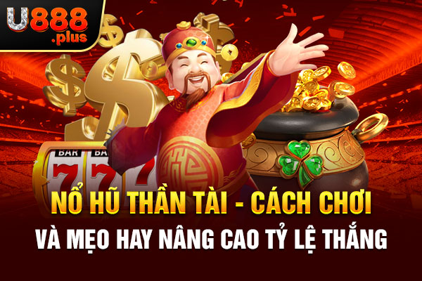 Nổ Hũ Thần Tài - Cách Chơi Và Mẹo Hay Nâng Cao Tỷ Lệ Thắng