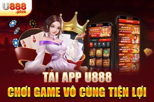 Tải app U888 chơi game vô cùng tiện lợi