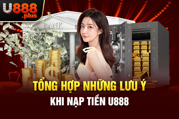 Tổng hợp những lưu ý khi nạp tiền U888