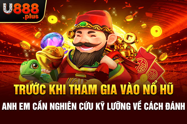 Trước khi tham gia vào nổ hũ anh em cần nghiên cứu kỹ lưỡng về cách đánh