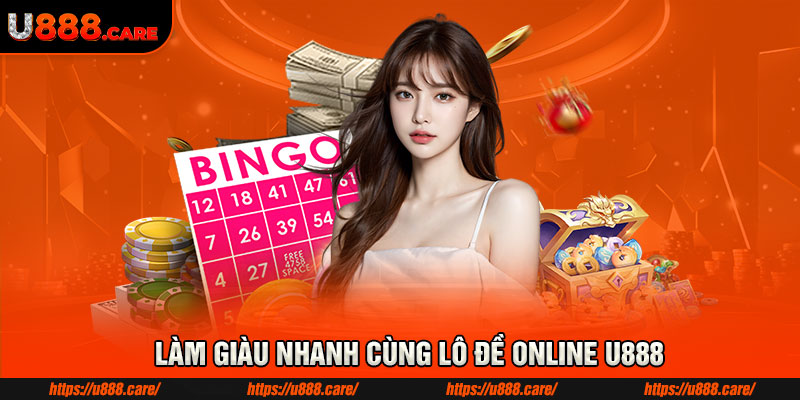 Làm giàu nhanh cùng lô đề online U888